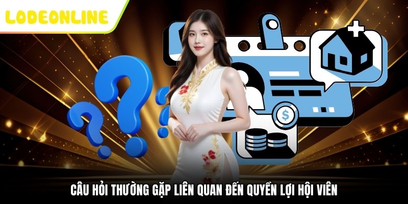 Câu hỏi thường gặp liên quan đến quyền lợi hội viên