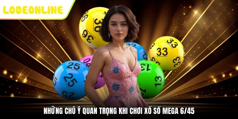 Những chú ý quan trọng khi chơi Xổ Số Mega 6/45