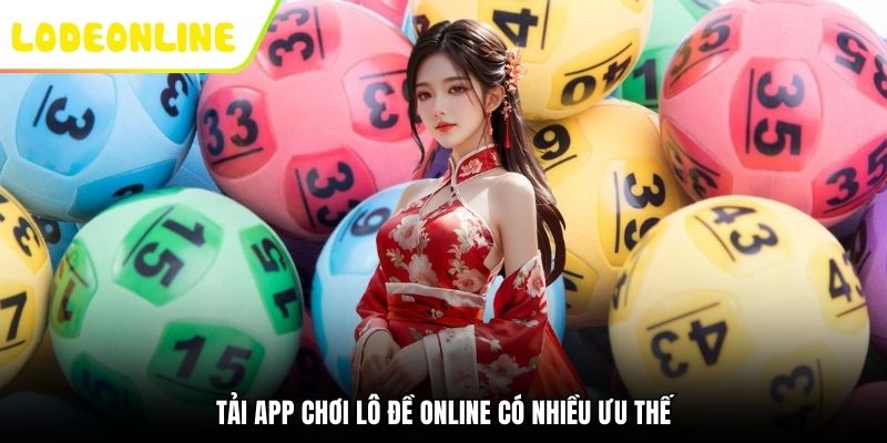 Tải app chơi lô đề online có nhiều ưu thế